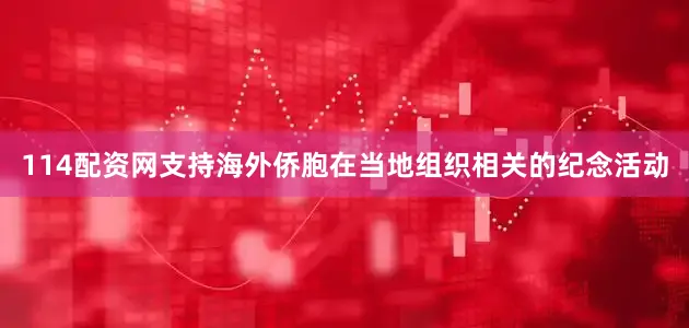 114配资网支持海外侨胞在当地组织相关的纪念活动