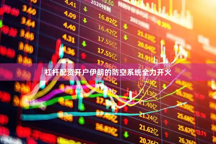 杠杆配资开户伊朗的防空系统全力开火